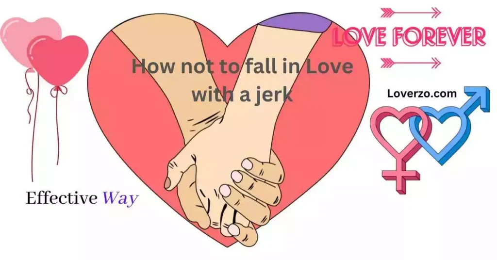 How not to fall in Love with a jerk | Effective Way 2023